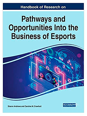Handbook of Research on Pathways and Opportunities Into the Business of Esports
